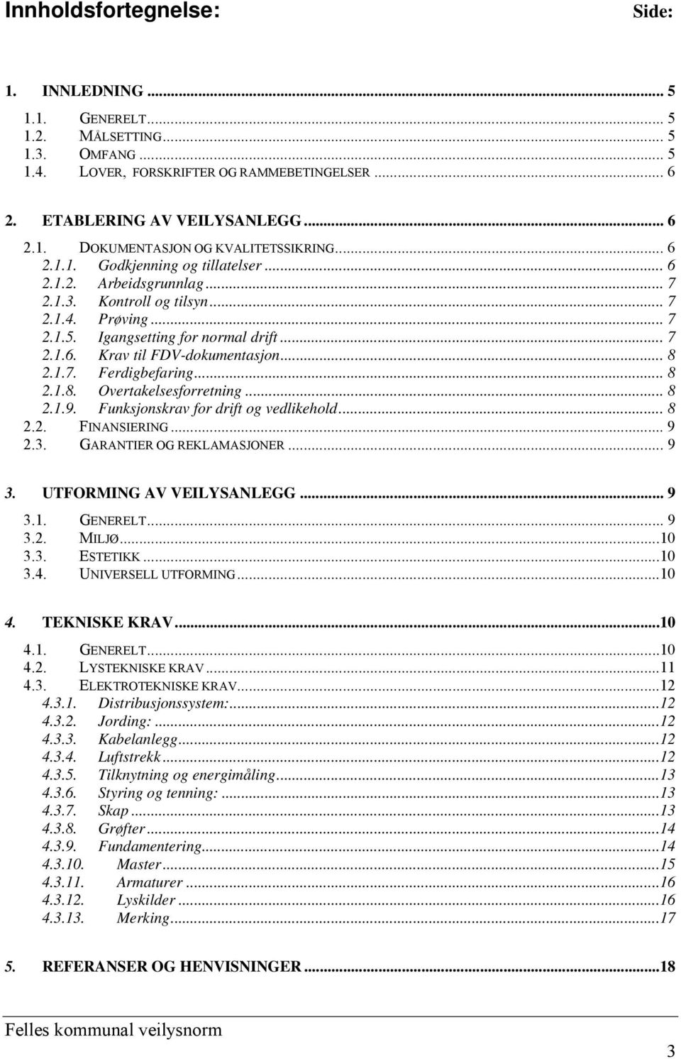 .. 8 2.1.7. Ferdigbefaring... 8 2.1.8. Overtakelsesforretning... 8 2.1.9. Funksjonskrav for drift og vedlikehold... 8 2.2. FINANSIERING... 9 2.3. GARANTIER OG REKLAMASJONER... 9 3.