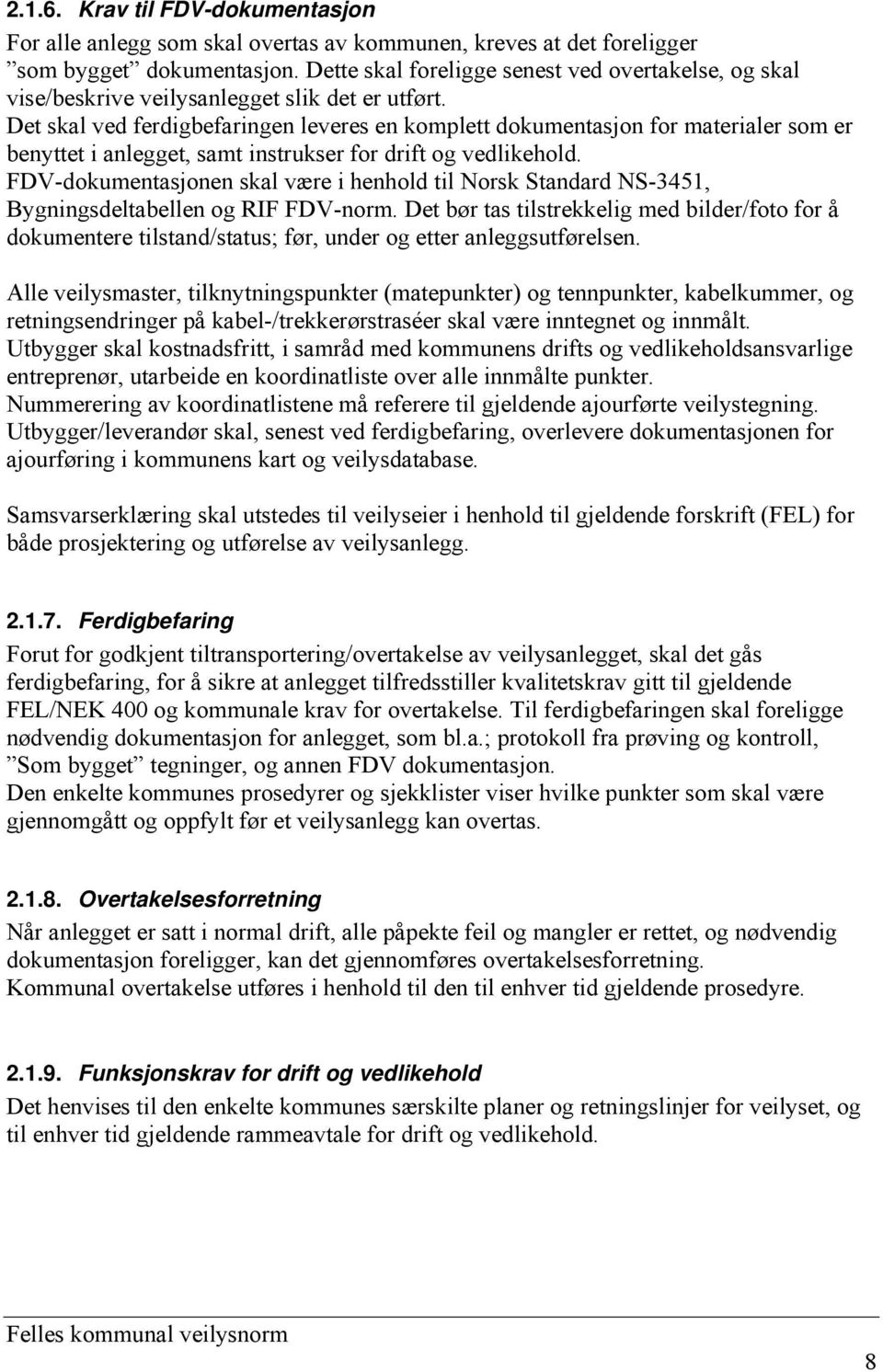 Det skal ved ferdigbefaringen leveres en komplett dokumentasjon for materialer som er benyttet i anlegget, samt instrukser for drift og vedlikehold.