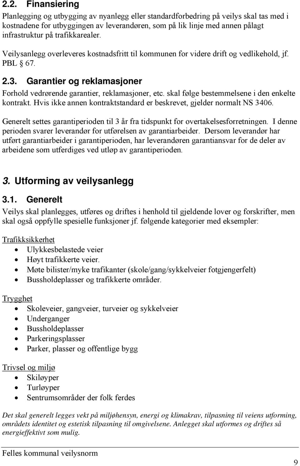 skal følge bestemmelsene i den enkelte kontrakt. Hvis ikke annen kontraktstandard er beskrevet, gjelder normalt NS 3406.