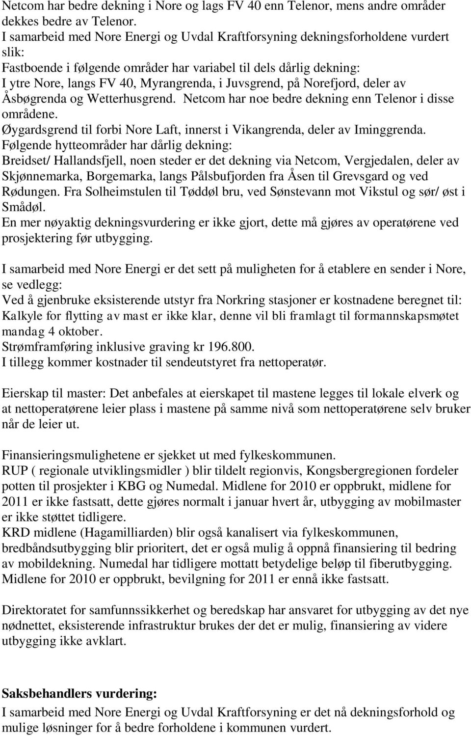 Juvsgrend, på Norefjord, deler av Åsbøgrenda og Wetterhusgrend. Netcom har noe bedre dekning enn Telenor i disse områdene.