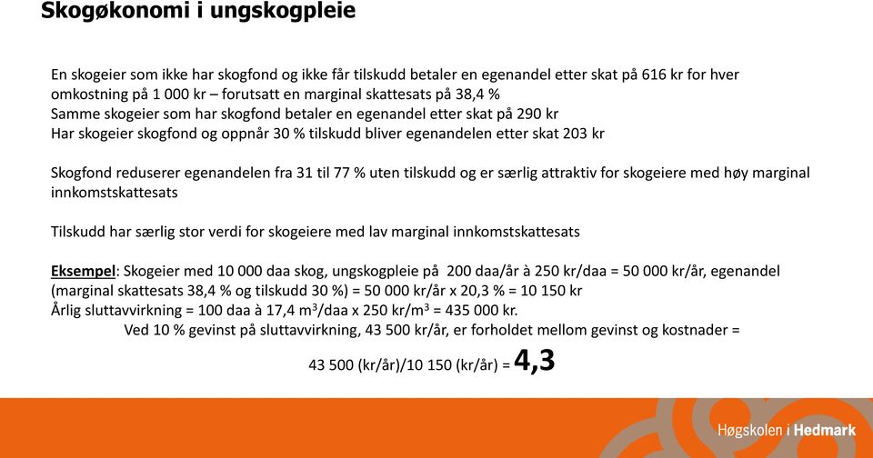 77 % uten tilskudd og er særlig attraktiv for skogeiere med høy marginal innkomstskattesats Tilskudd har særlig stor verdi for skogeiere med lav marginal innkomstskattesats Eksempel: Skogeier med 10