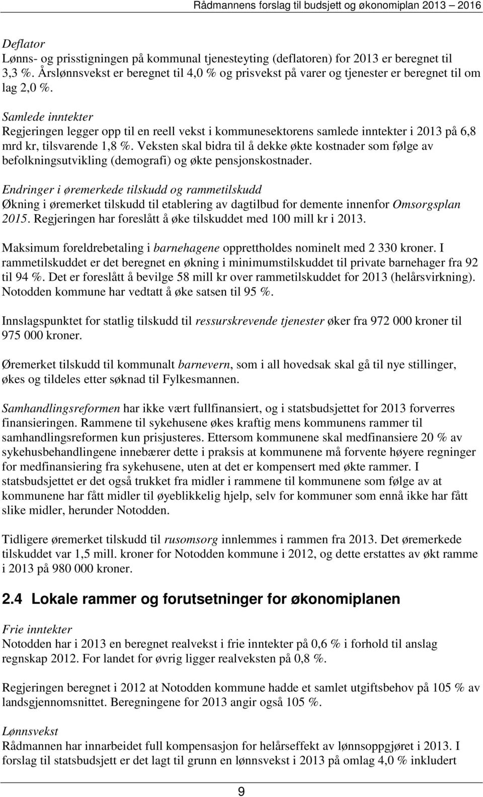 Samlede inntekter Regjeringen legger opp til en reell vekst i kommunesektorens samlede inntekter i 2013 på 6,8 mrd kr, tilsvarende 1,8 %.