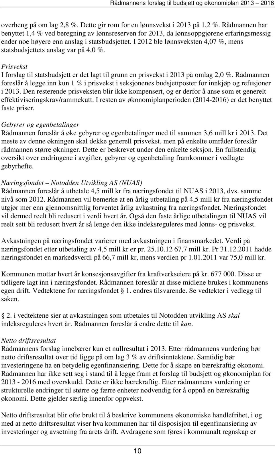 I 2012 ble lønnsveksten 4,07 %, mens statsbudsjettets anslag var på 4,0 %. Prisvekst I forslag til statsbudsjett er det lagt til grunn en prisvekst i 2013 på omlag 2,0 %.