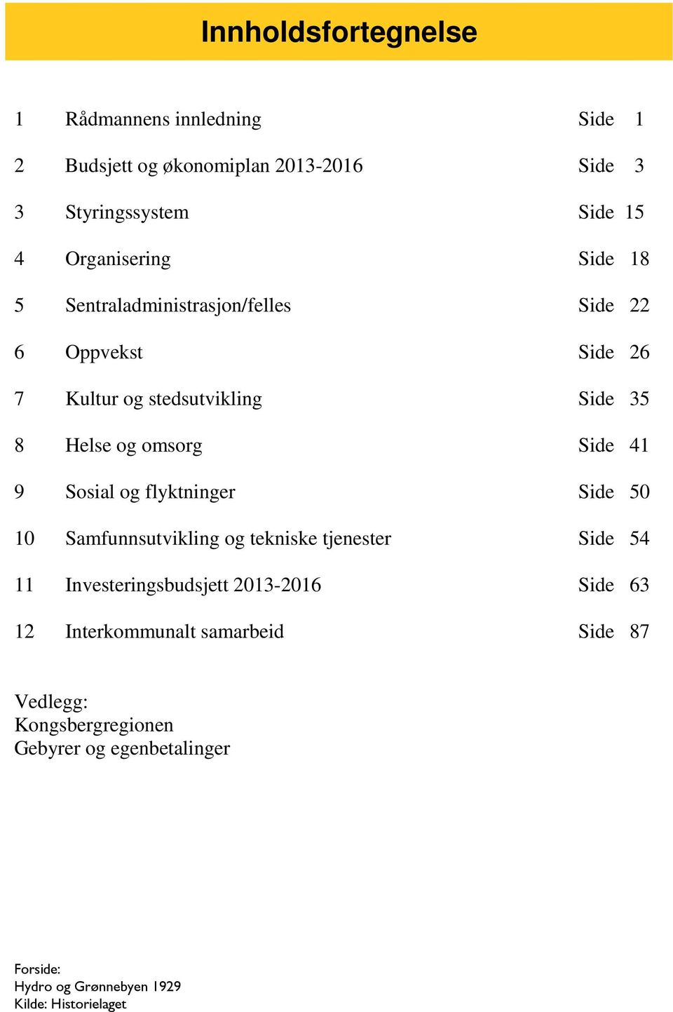 Side 41 9 Sosial og flyktninger Side 50 10 Samfunnsutvikling og tekniske tjenester Side 54 11 Investeringsbudsjett 2013-2016 Side 63