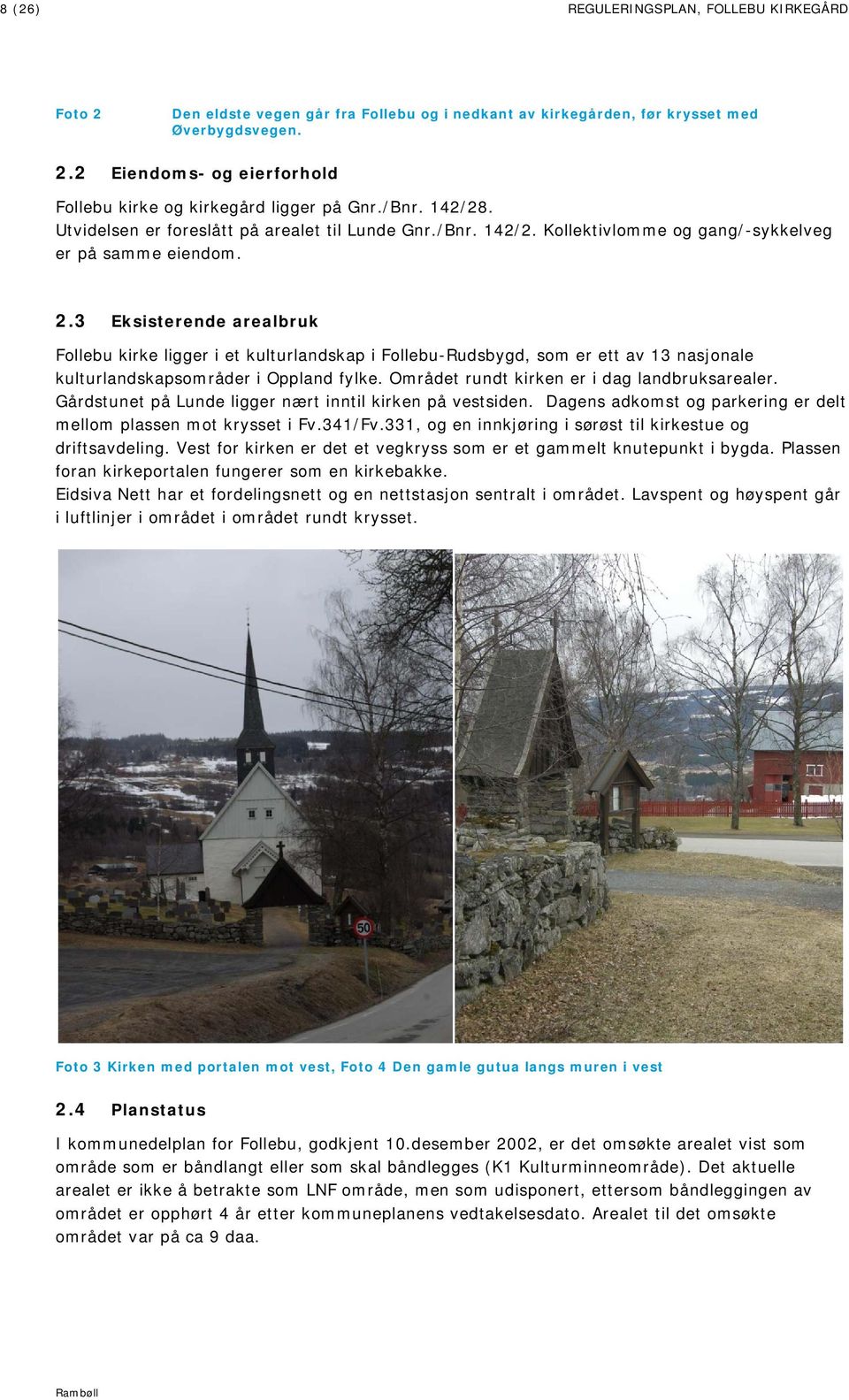 3 Eksisterende arealbruk Follebu kirke ligger i et kulturlandskap i Follebu-Rudsbygd, som er ett av 13 nasjonale kulturlandskapsområder i Oppland fylke. Området rundt kirken er i dag landbruksarealer.