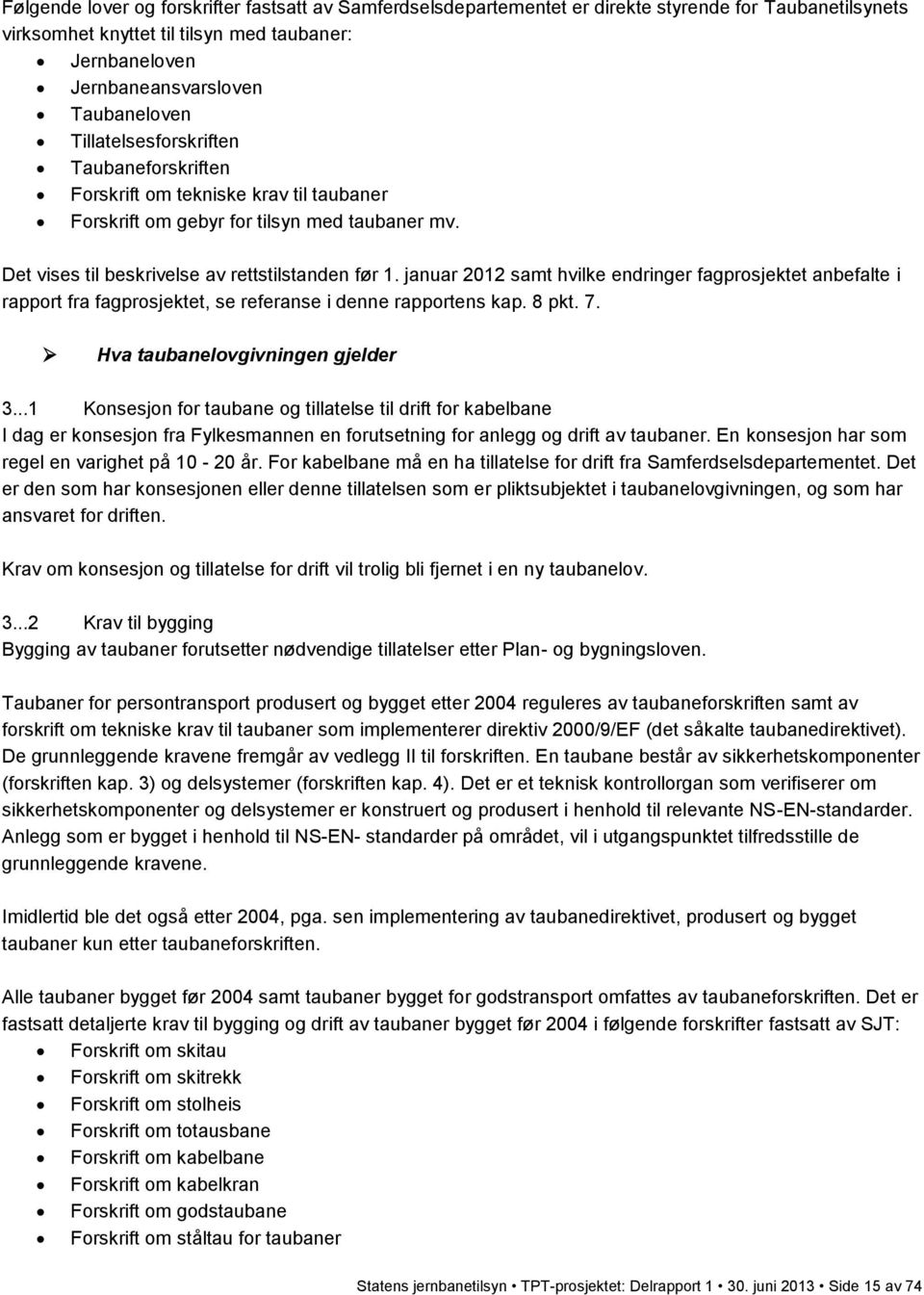 januar 2012 samt hvilke endringer fagprosjektet anbefalte i rapport fra fagprosjektet, se referanse i denne rapportens kap. 8 pkt. 7. Hva taubanelovgivningen gjelder 3.