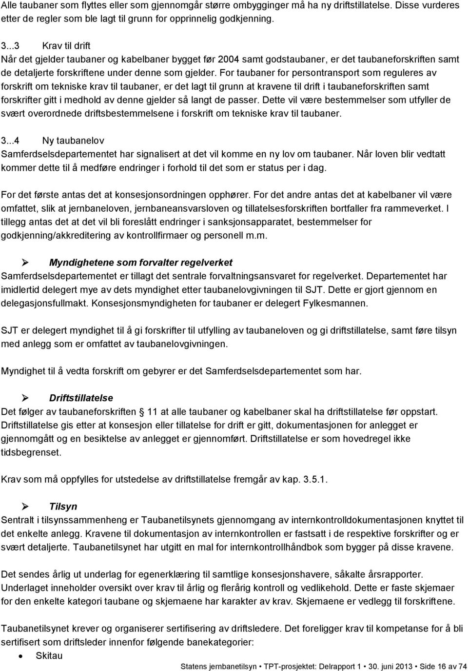 For taubaner for persontransport som reguleres av forskrift om tekniske krav til taubaner, er det lagt til grunn at kravene til drift i taubaneforskriften samt forskrifter gitt i medhold av denne