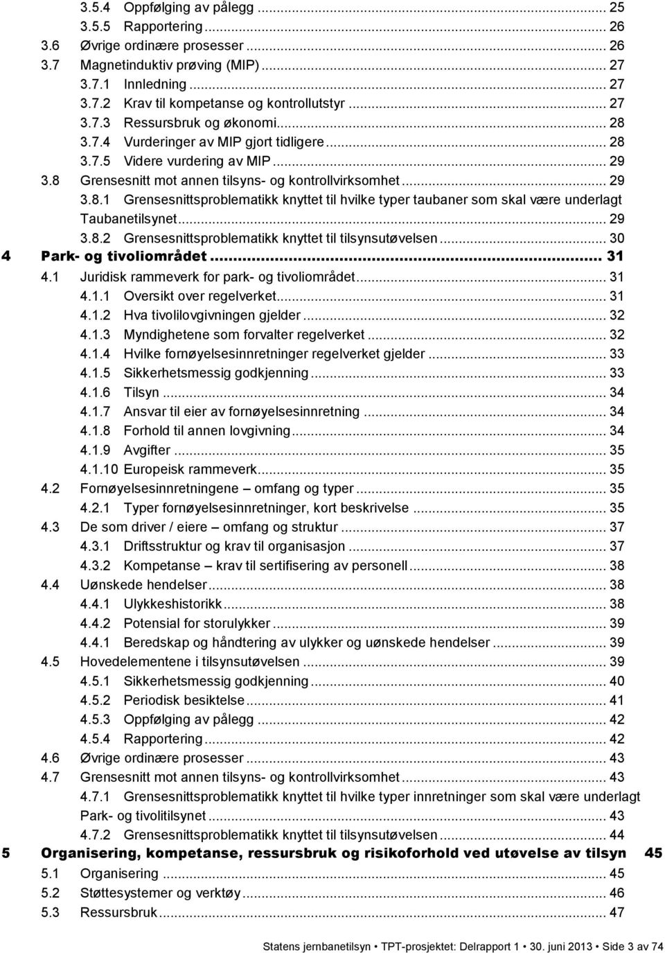 .. 29 3.8.2 Grensesnittsproblematikk knyttet til tilsynsutøvelsen... 30 4 Park- og tivoliområdet... 31 4.1 Juridisk rammeverk for park- og tivoliområdet... 31 4.1.1 Oversikt over regelverket... 31 4.1.2 Hva tivolilovgivningen gjelder.