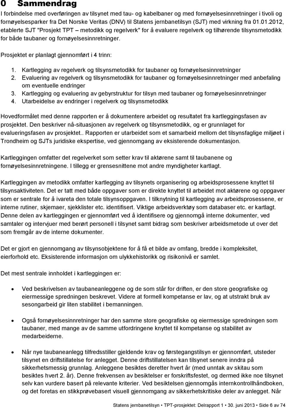 Prosjektet er planlagt gjennomført i 4 trinn: 1. Kartlegging av regelverk og tilsynsmetodikk for taubaner og fornøyelsesinnretninger 2.