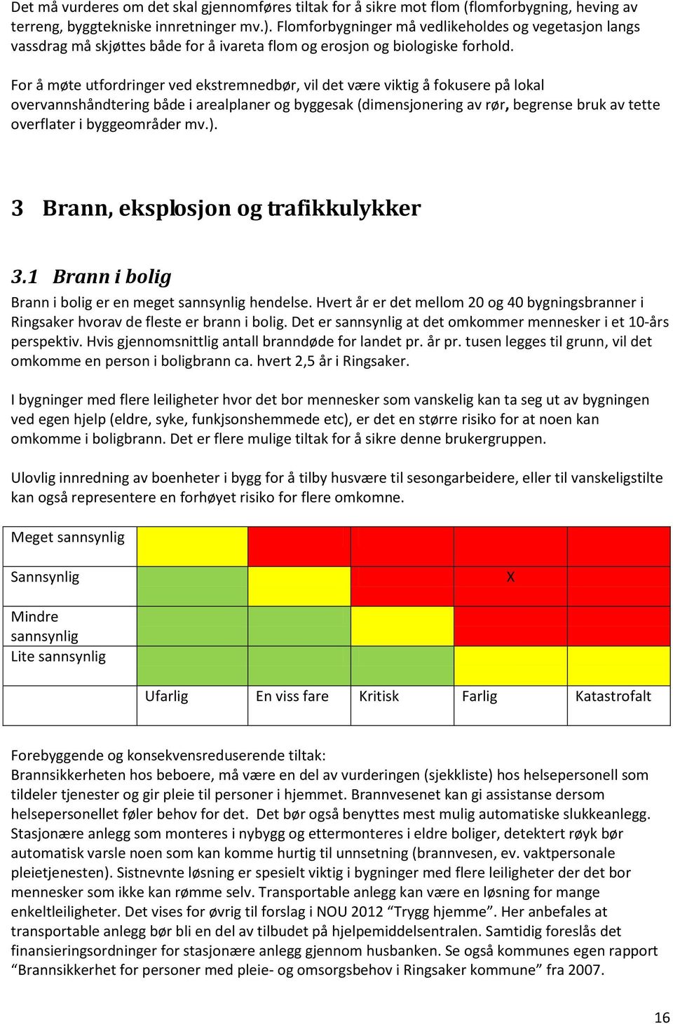 For å møte utfordringer ved ekstremnedbør, vil det være viktig å fokusere på lokal overvannshåndtering både i arealplaner og byggesak (dimensjonering av rør, begrense bruk av tette overflater i