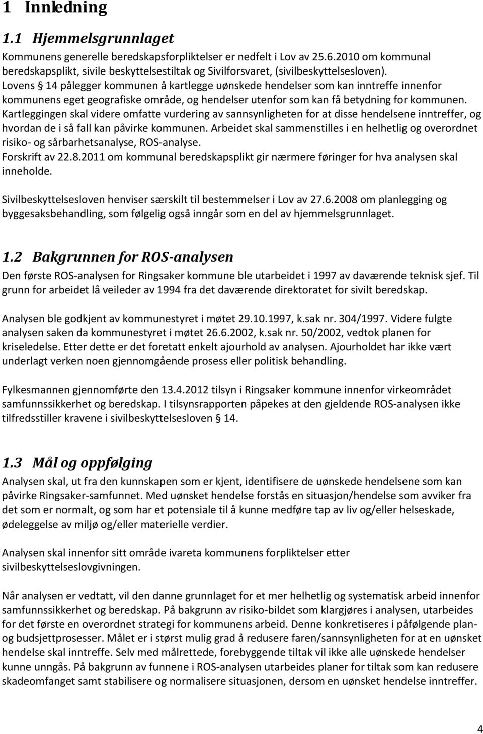 Lovens 14 pålegger kommunen å kartlegge uønskede hendelser som kan inntreffe innenfor kommunens eget geografiske område, og hendelser utenfor som kan få betydning for kommunen.