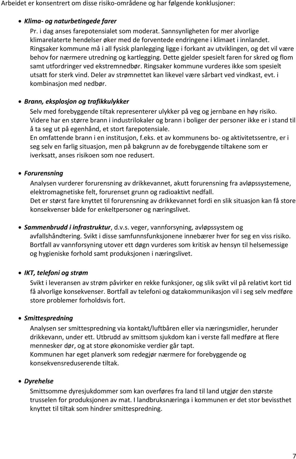 Ringsaker kommune må i all fysisk planlegging ligge i forkant av utviklingen, og det vil være behov for nærmere utredning og kartlegging.