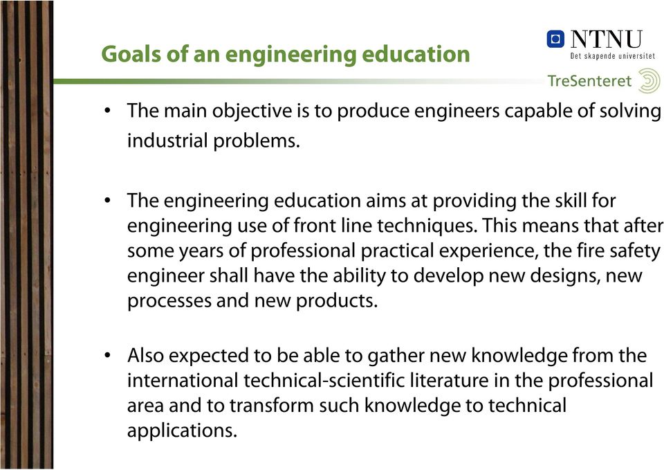 This means that after some years of professional practical experience, the fire safety engineer shall have the ability to develop new designs,