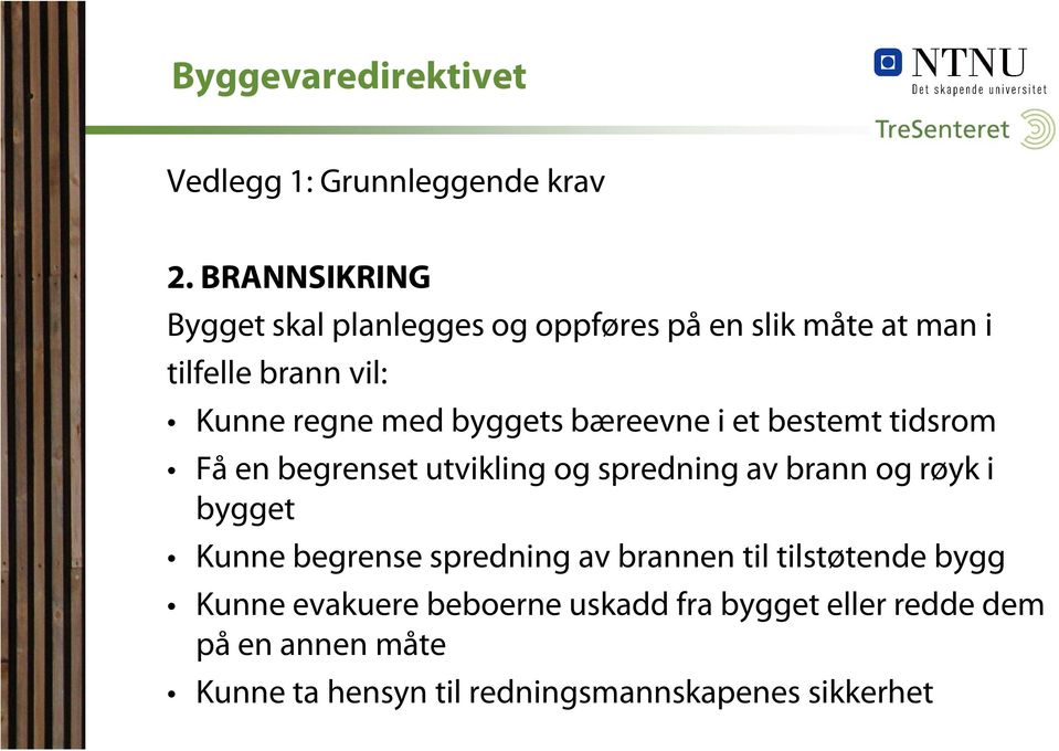 byggets bæreevne i et bestemt tidsrom Få en begrenset utvikling og spredning av brann og røyk i bygget Kunne