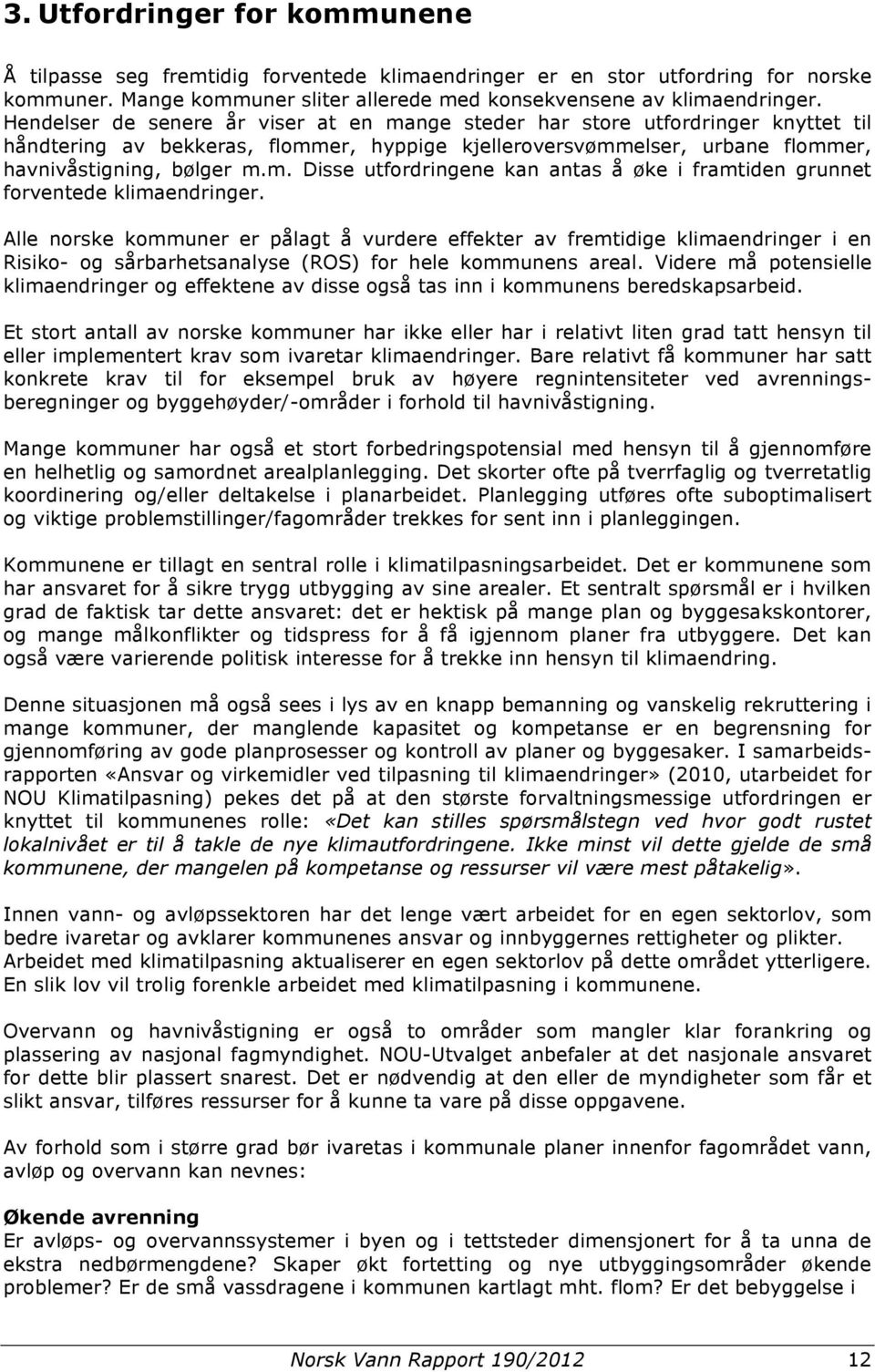 Alle norske kommuner er pålagt å vurdere effekter av fremtidige klimaendringer i en Risiko- og sårbarhetsanalyse (ROS) for hele kommunens areal.