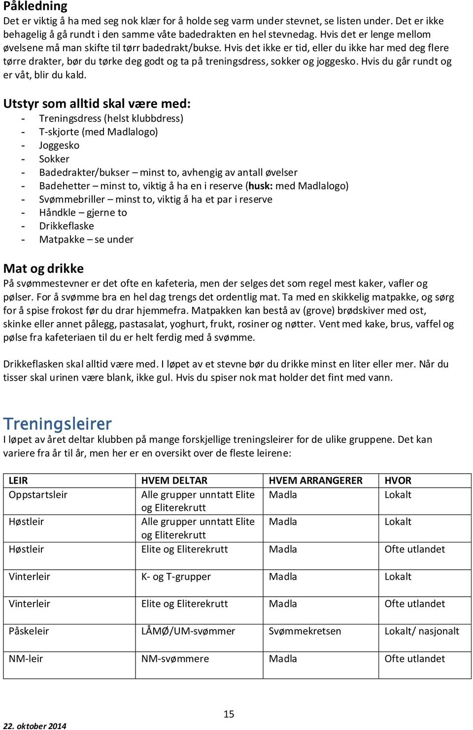 Hvis det ikke er tid, eller du ikke har med deg flere tørre drakter, bør du tørke deg godt og ta på treningsdress, sokker og joggesko. Hvis du går rundt og er våt, blir du kald.