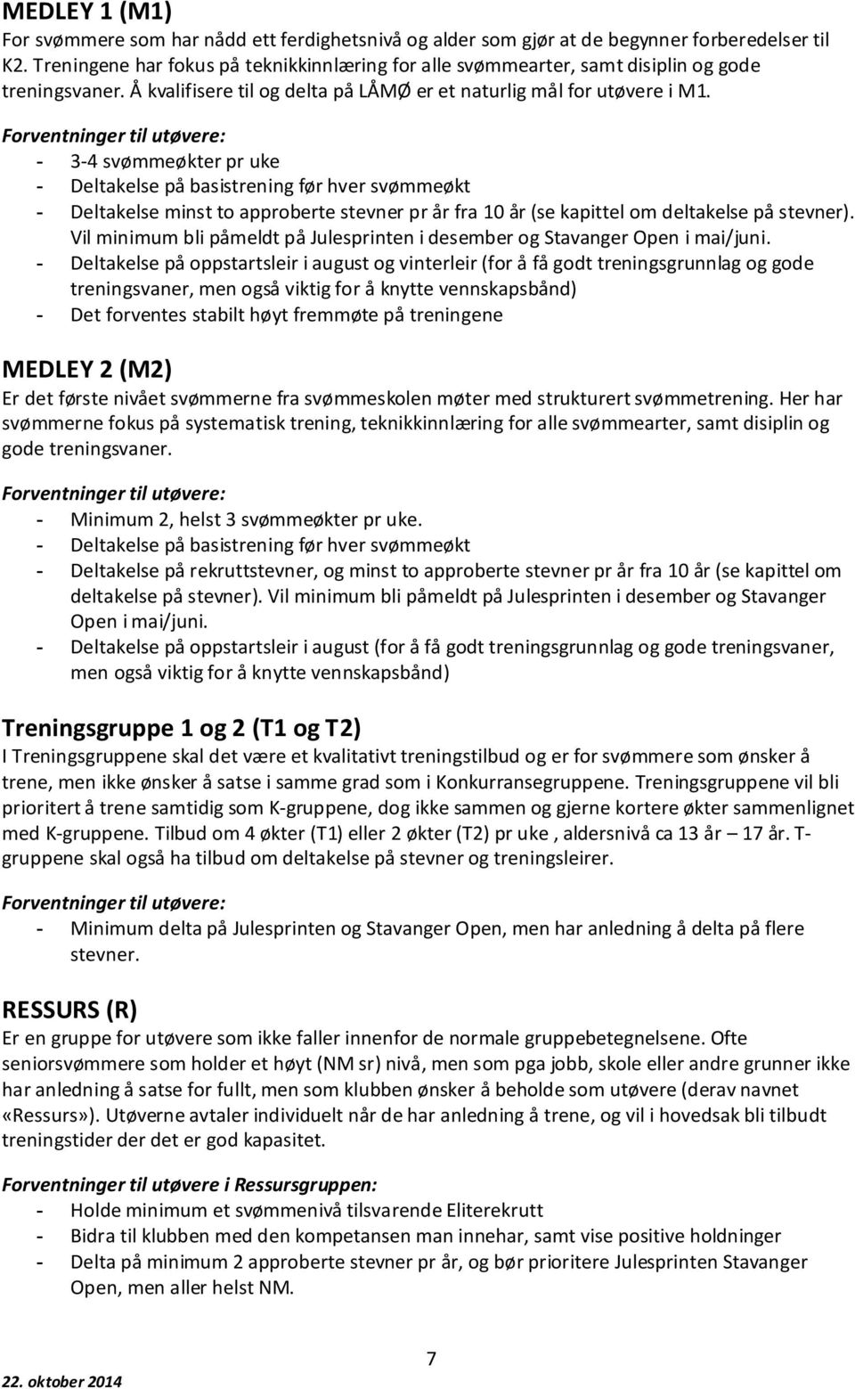 Forventninger til utøvere: - 3-4 svømmeøkter pr uke - Deltakelse på basistrening før hver svømmeøkt - Deltakelse minst to approberte stevner pr år fra 10 år (se kapittel om deltakelse på stevner).