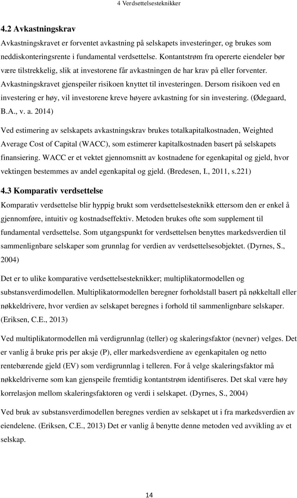 Dersom risikoen ved en investering er høy, vil investorene kreve høyere av