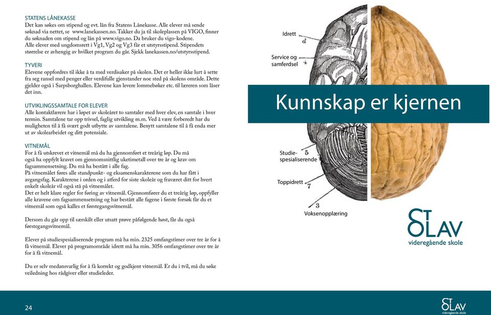 Stipendets størrelse er avhengig av hvilket program du går. Sjekk lanekassen.no/utstyrsstipend. TYVERI Elevene oppfordres til ikke å ta med verdisaker på skolen.