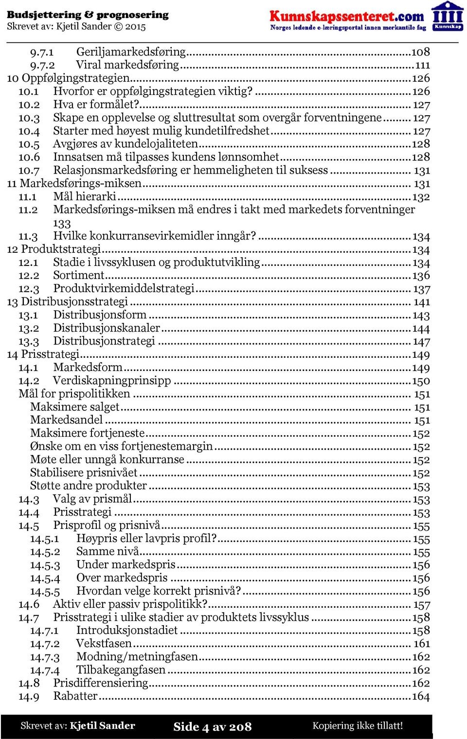 6 Innsatsen må tilpasses kundens lønnsomhet...128 10.7 Relasjonsmarkedsføring er hemmeligheten til suksess...131 11 Markedsførings-miksen...131 11.1 Mål hierarki...132 11.