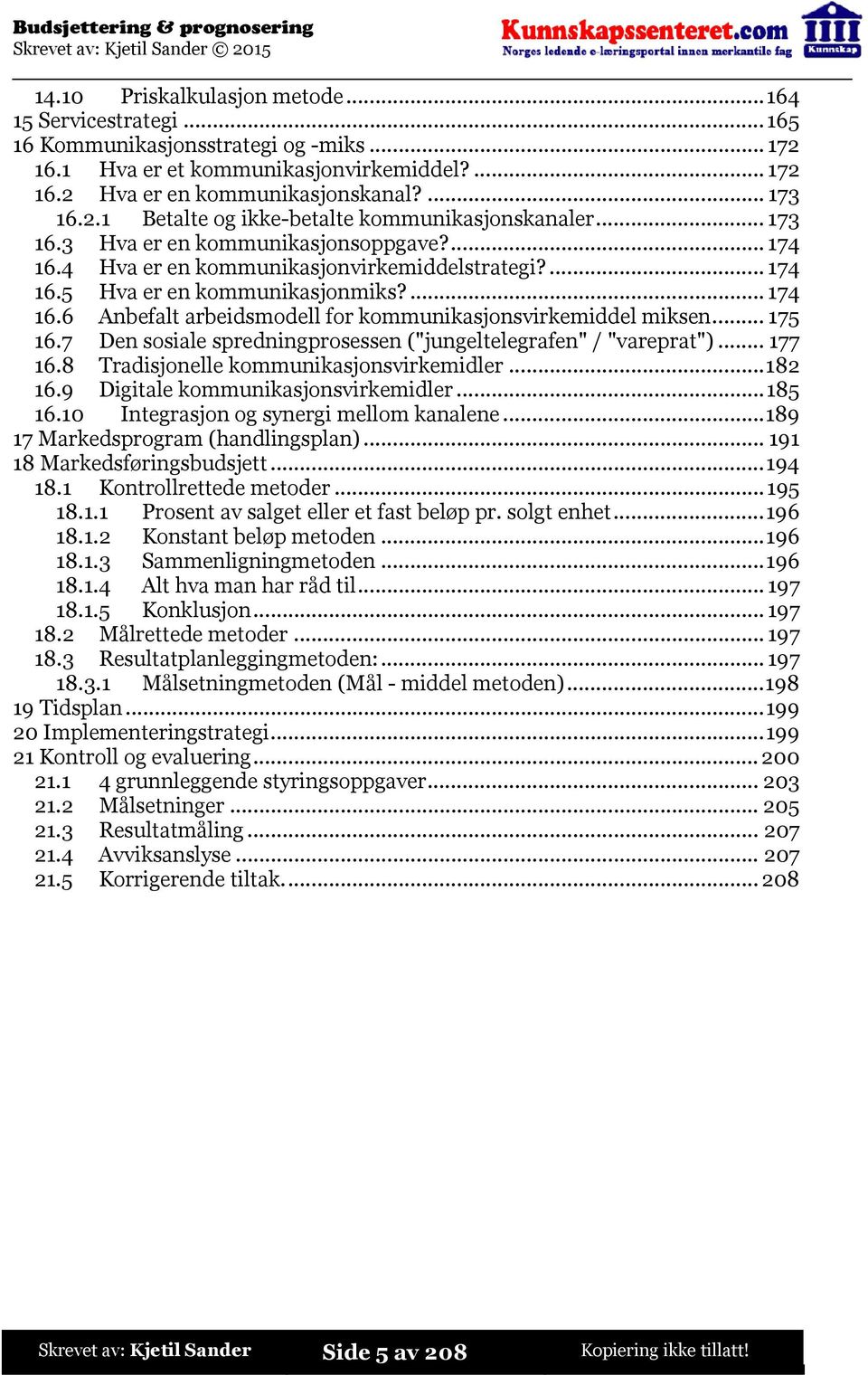 ..175 16.7 Den sosiale spredningprosessen ("jungeltelegrafen" / "vareprat")...177 16.8 Tradisjonelle kommunikasjonsvirkemidler...182 16.9 Digitale kommunikasjonsvirkemidler...185 16.