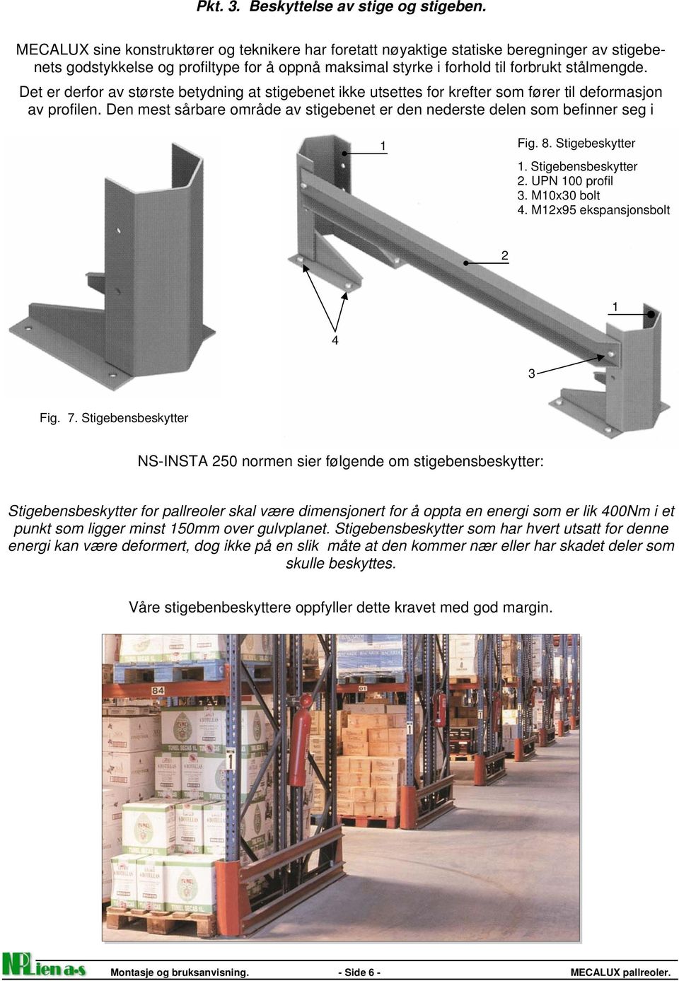 Det er derfor av største betydning at stigebenet ikke utsettes for krefter som fører til deformasjon av profilen. Den mest sårbare område av stigebenet er den nederste delen som befinner seg i 1 Fig.