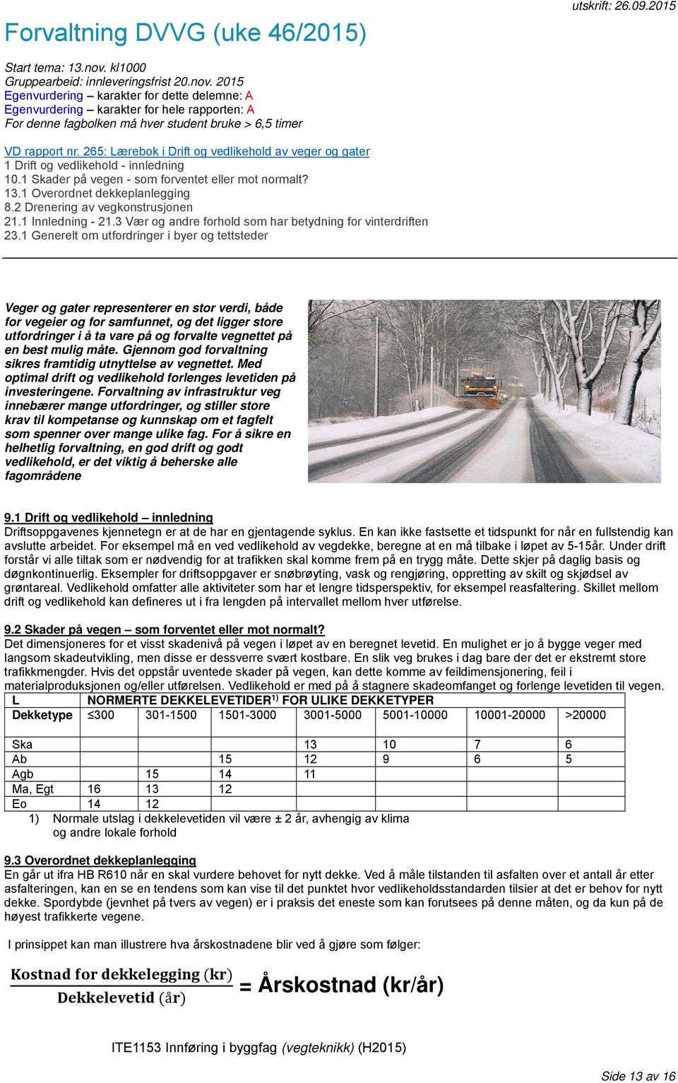 2015 Egenvurdering karakter for dette delemne: A Egenvurdering karakter for hele rapporten: A For denne fagbolken må hver student bruke > 6,5 timer VD rapport nr.