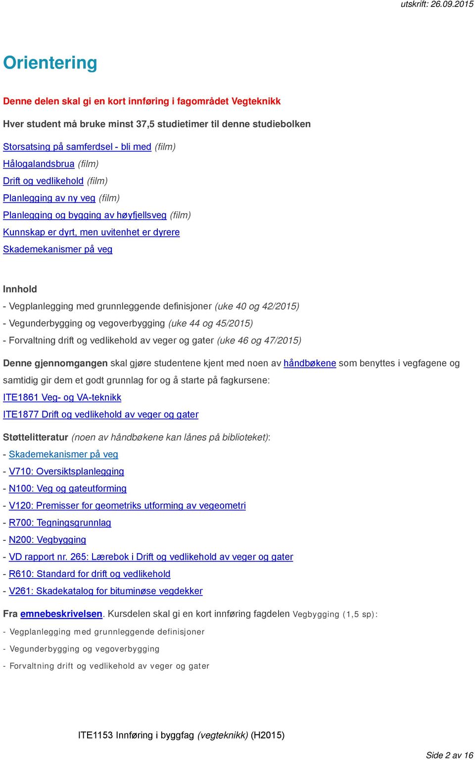 - Vegplanlegging med grunnleggende definisjoner (uke 40 og 42/2015) - Vegunderbygging og vegoverbygging (uke 44 og 45/2015) - Forvaltning drift og vedlikehold av veger og gater (uke 46 og 47/2015)