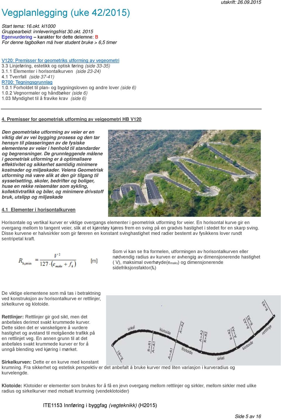 2015 Egenvurdering karakter for dette delemne: B For denne fagbolken må hver student bruke > 6,5 timer V120: Premisser for geometriks utforming av vegeometri 3.