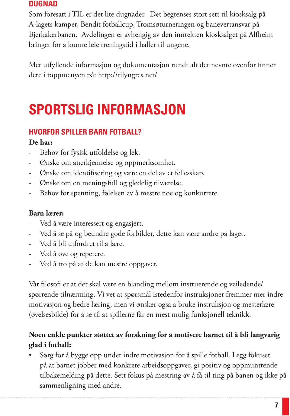 Mer utfyllende informasjon og dokumentasjon rundt alt det nevnte ovenfor finner dere i toppmenyen på: http://tilyngres.net/ SPORTSLIG INFORMASJON HVORFOR SPILLER BARN FOTBALL?