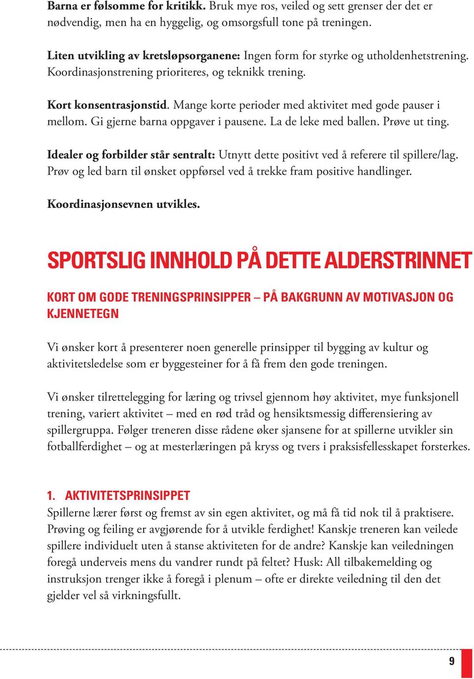 Mange korte perioder med aktivitet med gode pauser i mellom. Gi gjerne barna oppgaver i pausene. La de leke med ballen. Prøve ut ting.