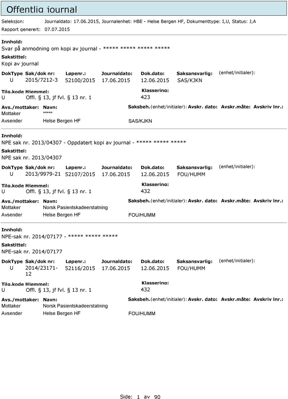 måte: Avskriv lnr.: SAS/KJKN NE sak nr. 2013/04307 - Oppdatert kopi av journal - ***** ***** ***** NE sak nr. 2013/04307 2013/9979-21 52107/2015 12.06.2015 FO/HMM 432 Avs./mottaker: Navn: Saksbeh.