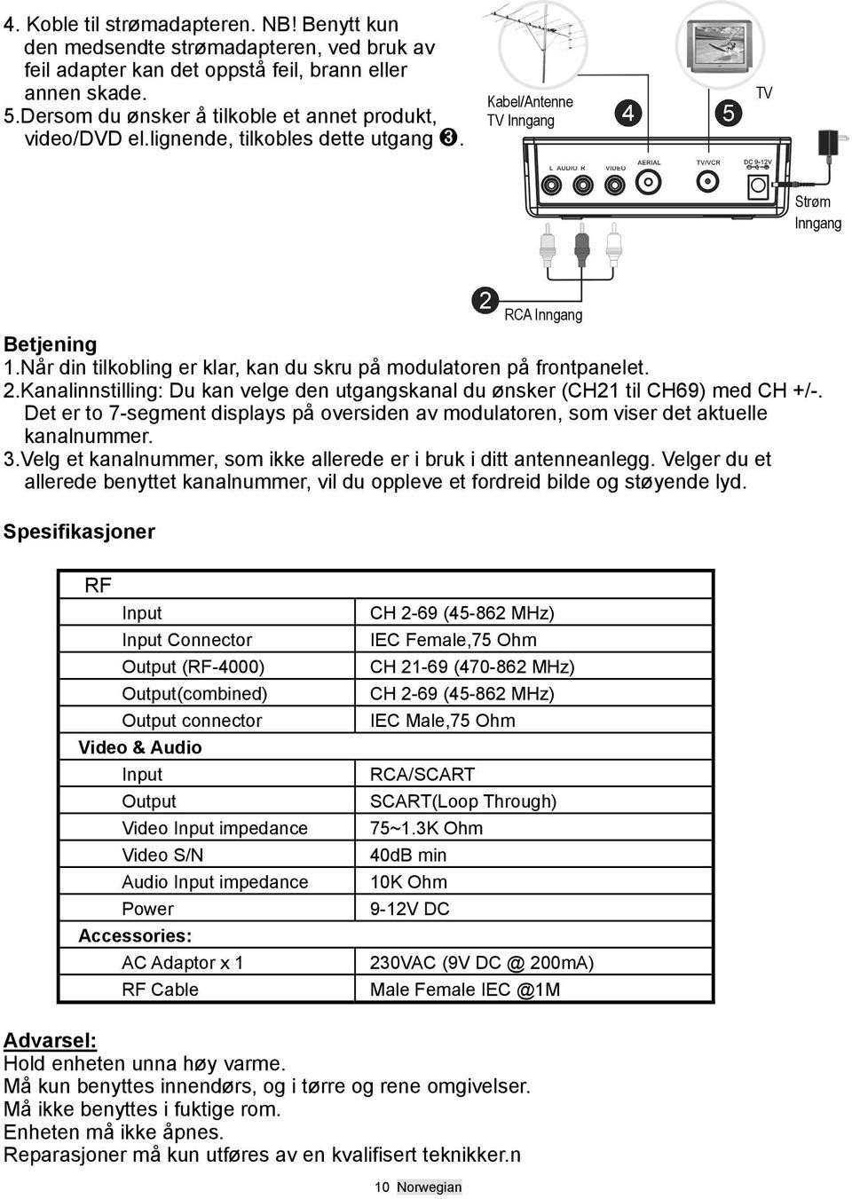 Når din tilkobling er klar, kan du skru på modulatoren på frontpanelet. 2.Kanalinnstilling: Du kan velge den utgangskanal du ønsker (CH21 til CH69) med CH +/-.