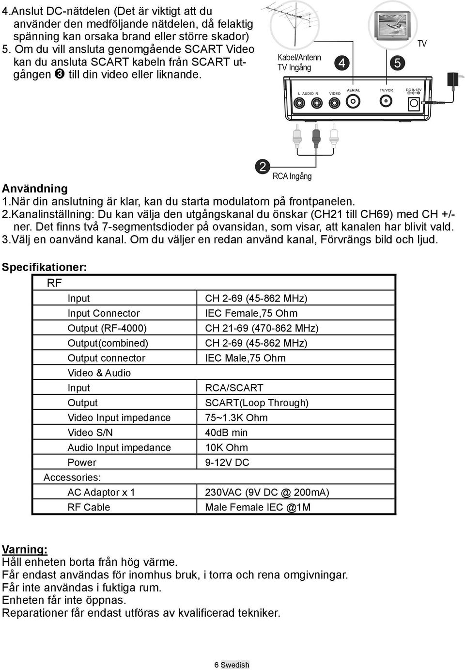 När din anslutning är klar, kan du starta modulatorn på frontpanelen. 2.Kanalinställning: Du kan välja den utgångskanal du önskar (CH21 till CH69) med CH +/- ner.