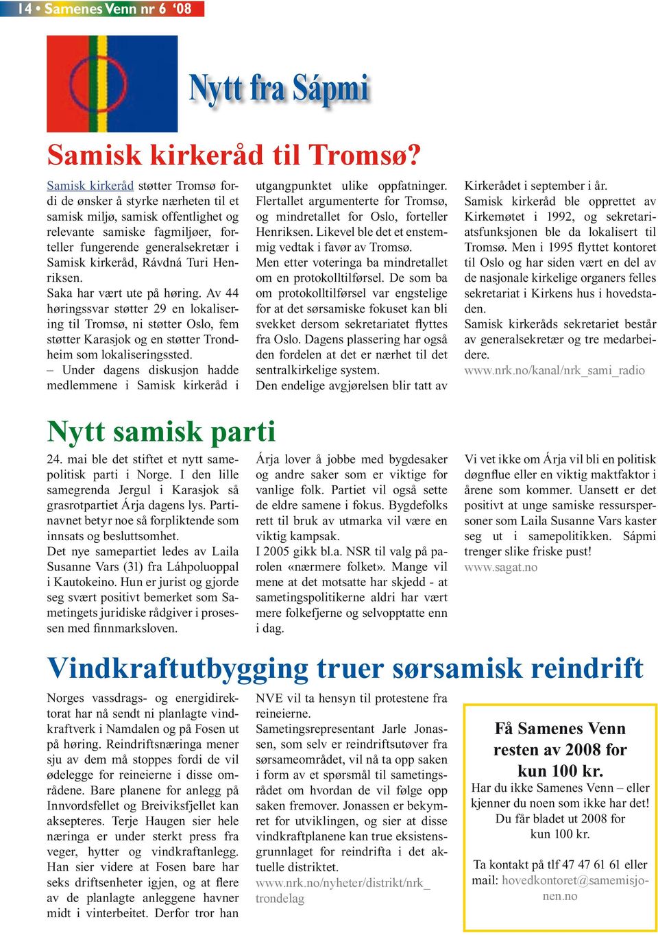 Rávdná Turi Henriksen. Saka har vært ute på høring. Av 44 høringssvar støtter 29 en lokalisering til Tromsø, ni støtter Oslo, fem støtter Karasjok og en støtter Trondheim som lokaliseringssted.