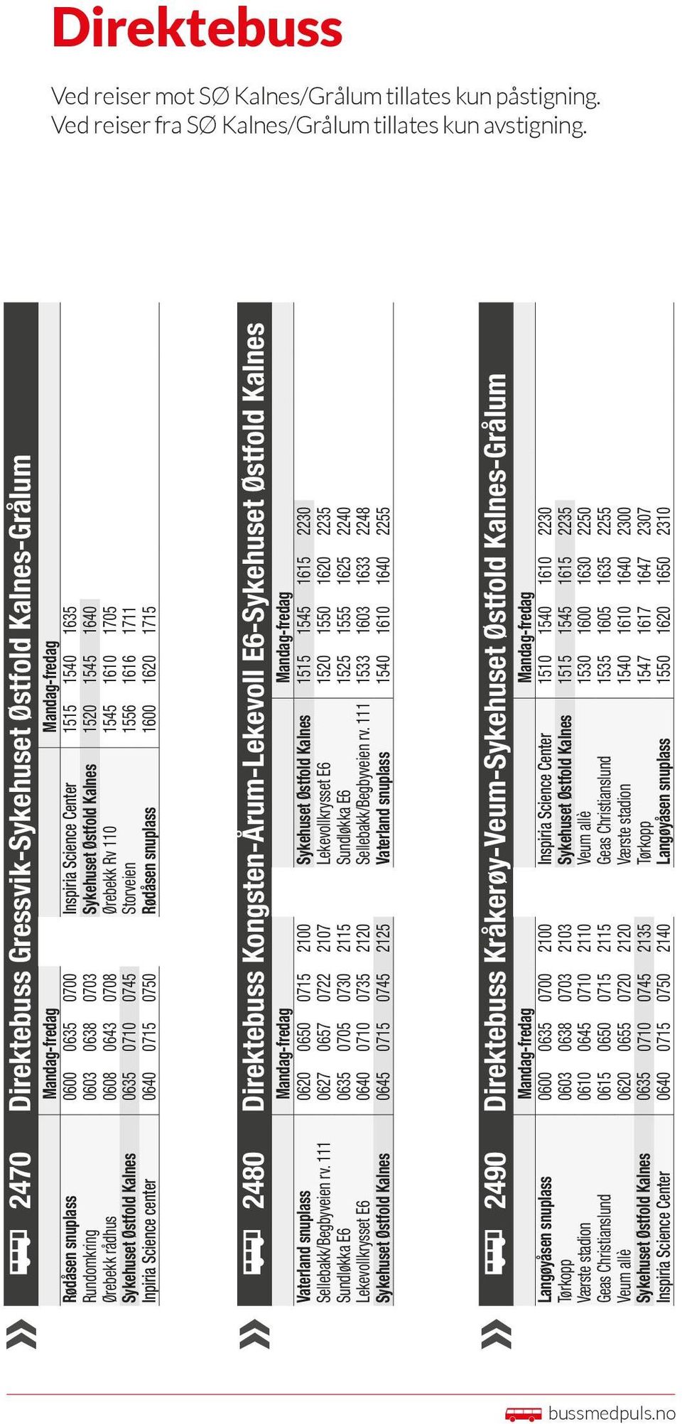 Østfold Kalnes 1520 1545 1640 Ørebekk rådhus 0608 0643 0708 Ørebekk Rv 110 1545 1610 1705 Sykehuset Østfold Kalnes 0635 0710 0745 Storveien 1556 1616 1711 Inpiria Science center 0640 0715 0750