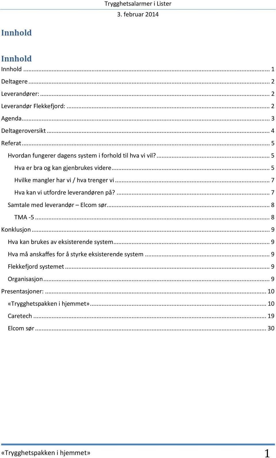 .. 7 Hva kan vi utfordre leverandøren på?... 7 Samtale med leverandør Elcom sør... 8 TMA -5... 8 Konklusjon... 9 Hva kan brukes av eksisterende system.