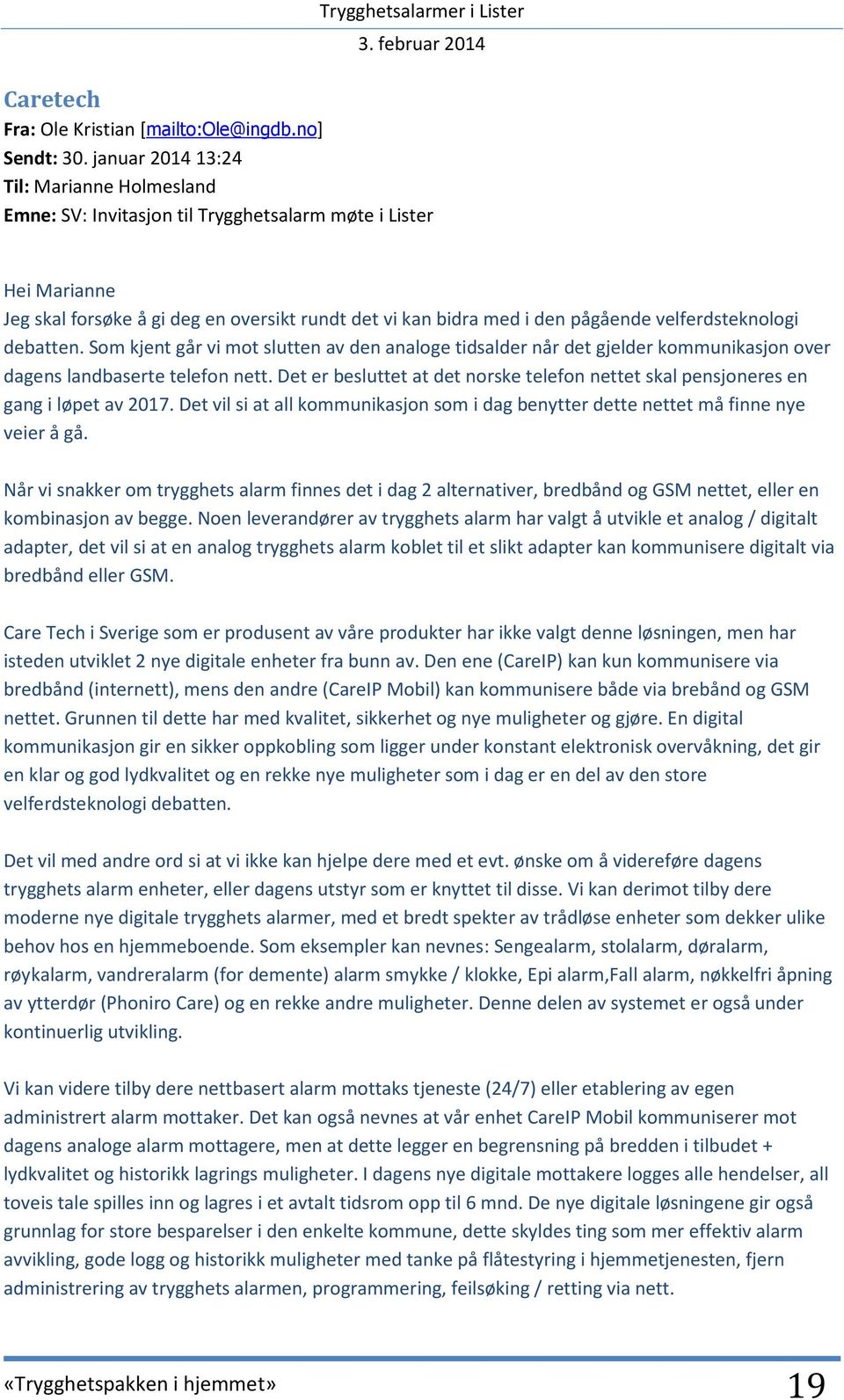 velferdsteknologi debatten. Som kjent går vi mot slutten av den analoge tidsalder når det gjelder kommunikasjon over dagens landbaserte telefon nett.