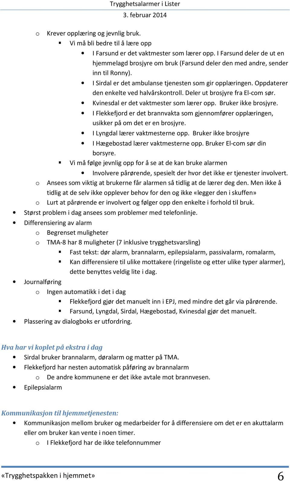 Oppdaterer den enkelte ved halvårskontroll. Deler ut brosjyre fra El-com sør. Kvinesdal er det vaktmester som lærer opp. Bruker ikke brosjyre.