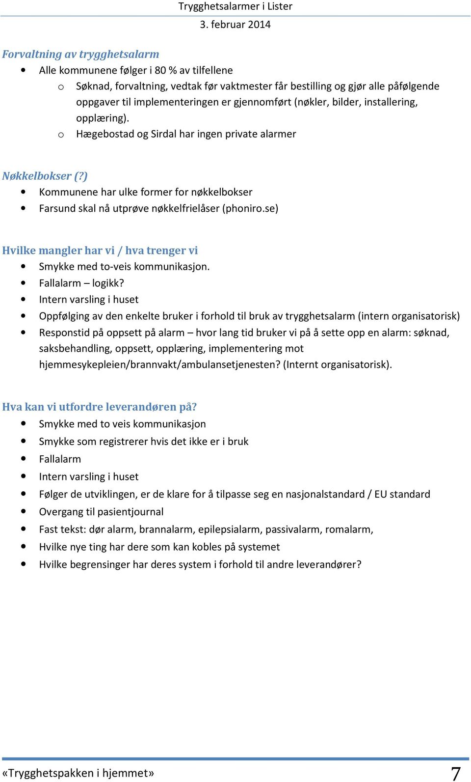 ) Kommunene har ulke former for nøkkelbokser Farsund skal nå utprøve nøkkelfrielåser (phoniro.se) Hvilke mangler har vi / hva trenger vi Smykke med to-veis kommunikasjon. Fallalarm logikk?