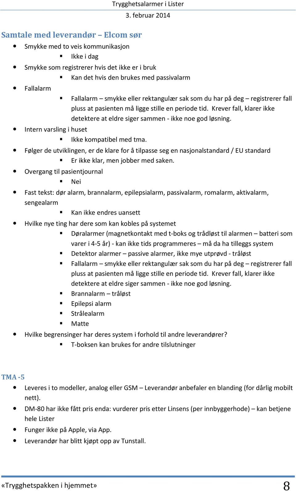 Intern varsling i huset Ikke kompatibel med tma. Følger de utviklingen, er de klare for å tilpasse seg en nasjonalstandard / EU standard Er ikke klar, men jobber med saken.