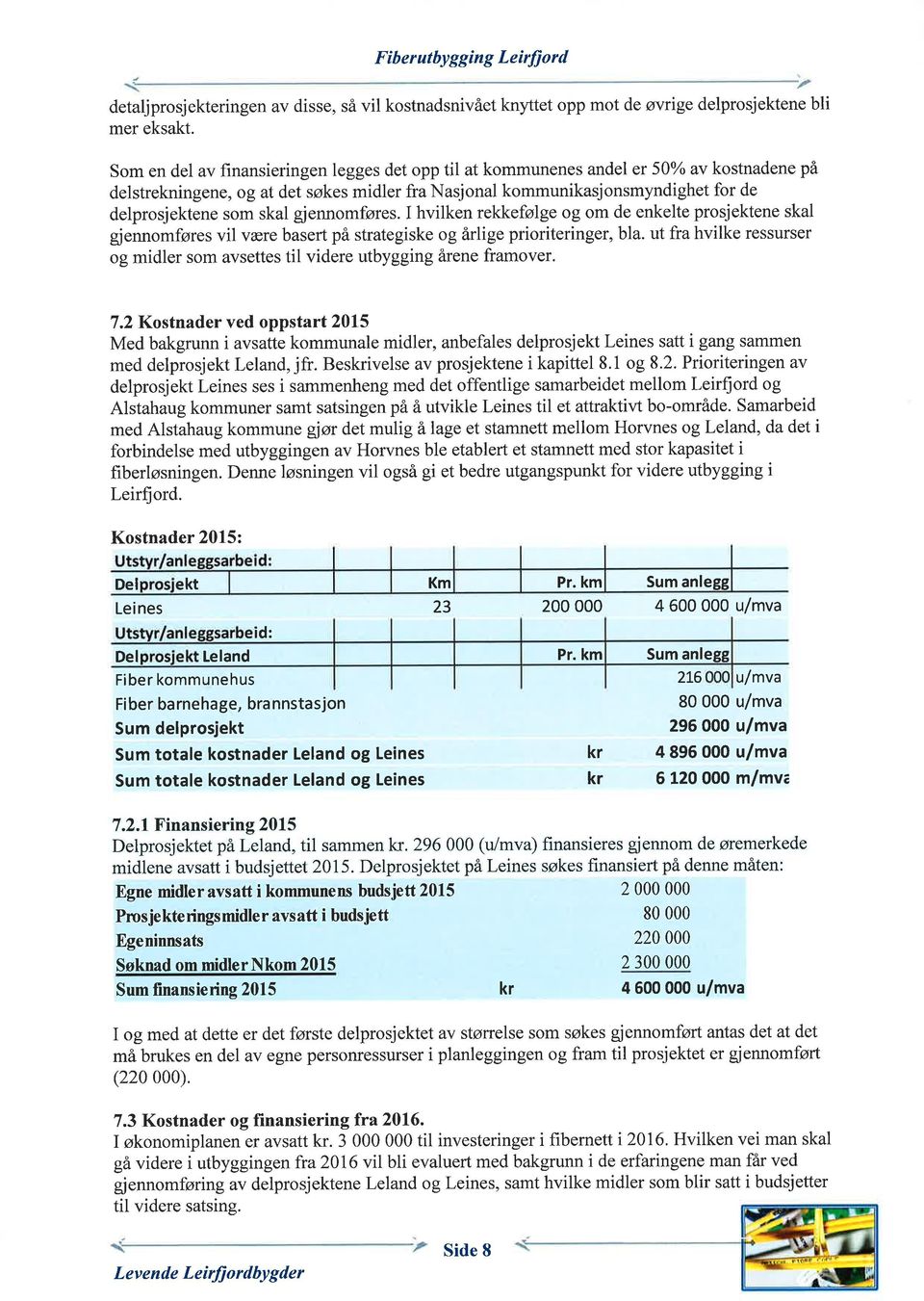 skal gjennomføres. I hvilken rekkefølge og om de enkelte prosjektene skal gjennomføres vil være basert på strategiske og årlige prioriteringer, bla.