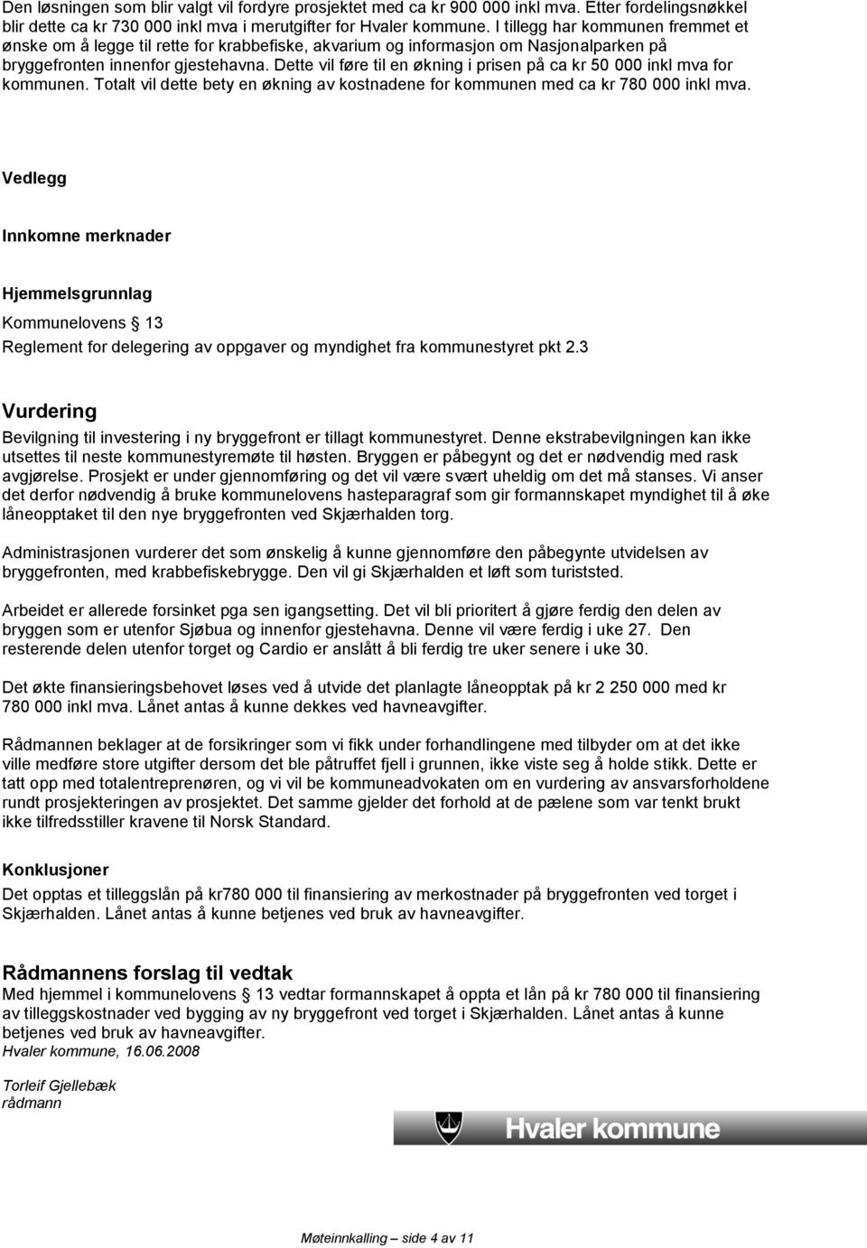 Dette vil føre til en økning i prisen på ca kr 50 000 inkl mva for kommunen. Totalt vil dette bety en økning av kostnadene for kommunen med ca kr 780 000 inkl mva.