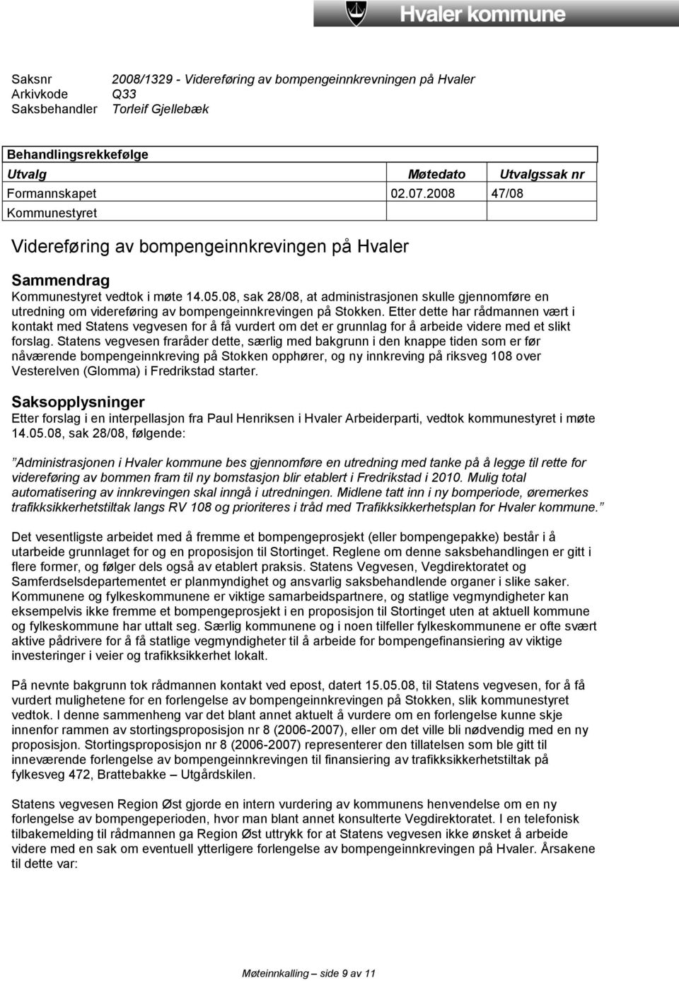 08, sak 28/08, at administrasjonen skulle gjennomføre en utredning om videreføring av bompengeinnkrevingen på Stokken.