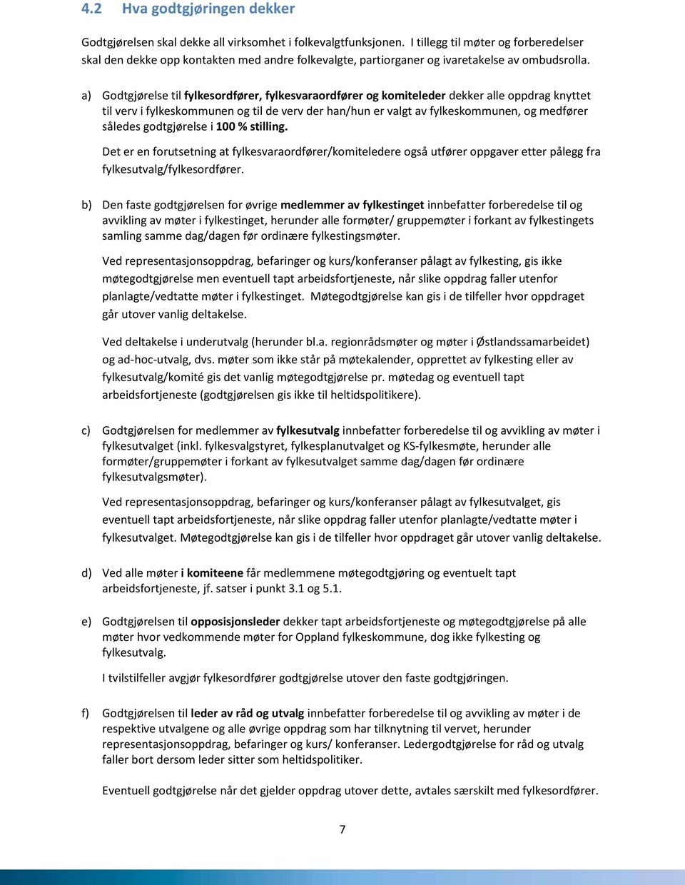 a) Godtgjørelse til fylkesordfører, fylkesvaraordfører og komiteleder dekker alle oppdrag knyttet til verv i fylkeskommunen og til de verv der han/hun er valgt av fylkeskommunen, og medfører således