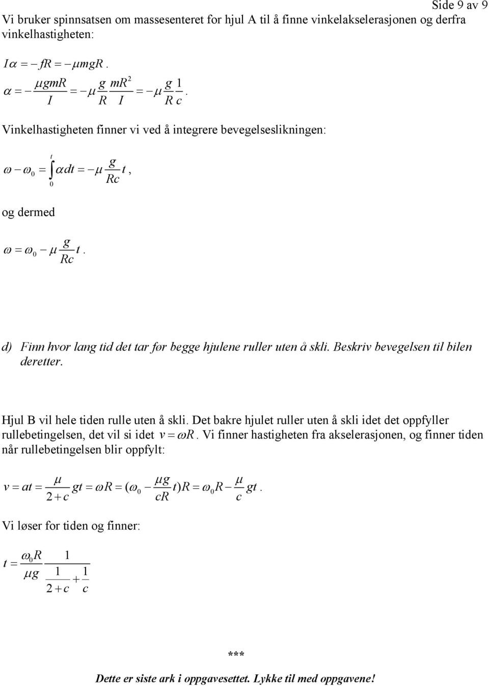 deretter Hjul vil hele tiden rulle uten å skli Det bakre hjulet ruller uten å skli idet det oppfyller rullebetingelsen, det vil si idet v= ωr Vi finner hastigheten fra akselerasjonen, og finner