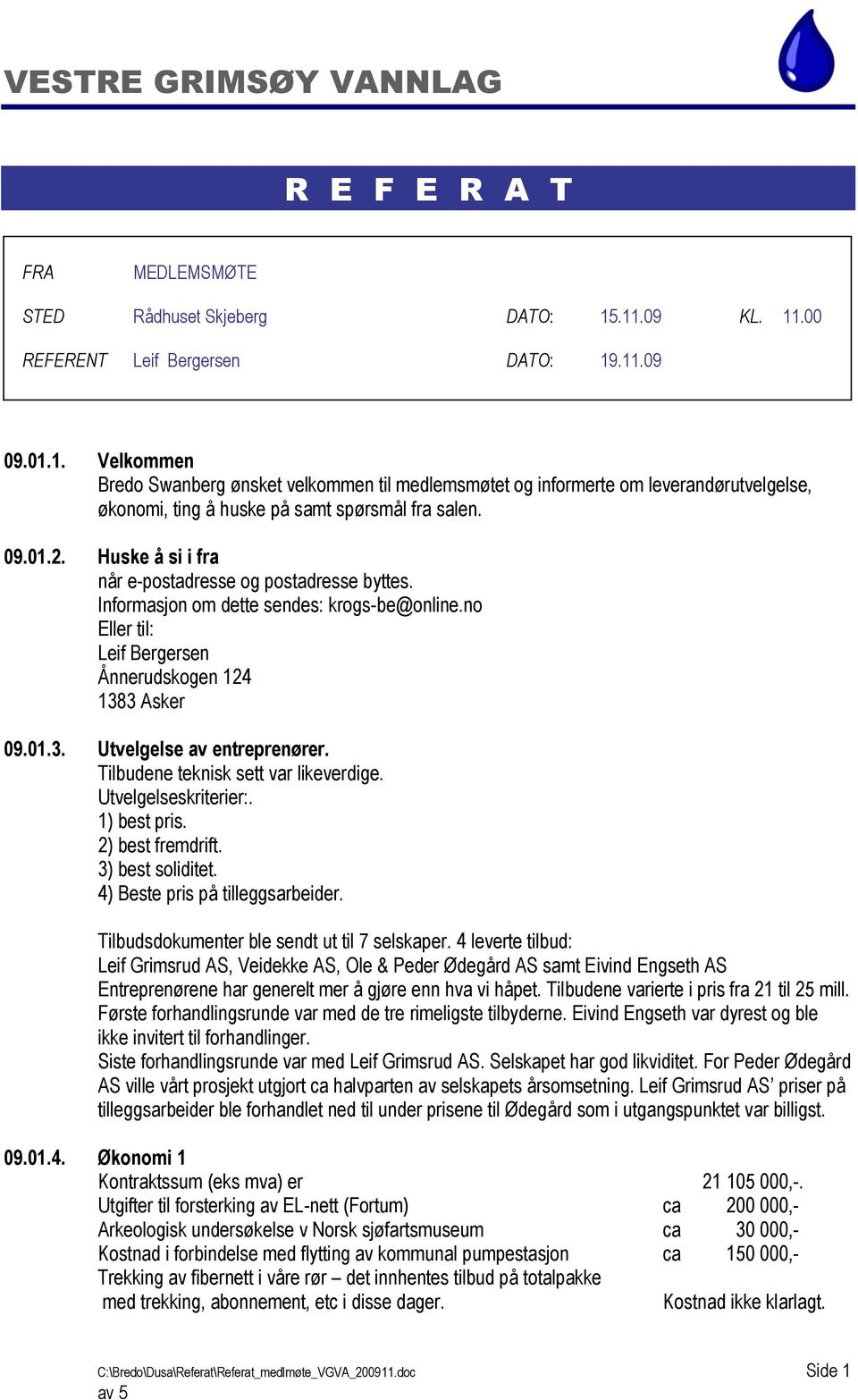 09.01.2. Huske å si i fra når e-postadresse og postadresse byttes. Informasjon om dette sendes: krogs-be@online.no Eller til: Leif Bergersen Ånnerudskogen 124 1383 Asker 09.01.3. Utvelgelse av entreprenører.