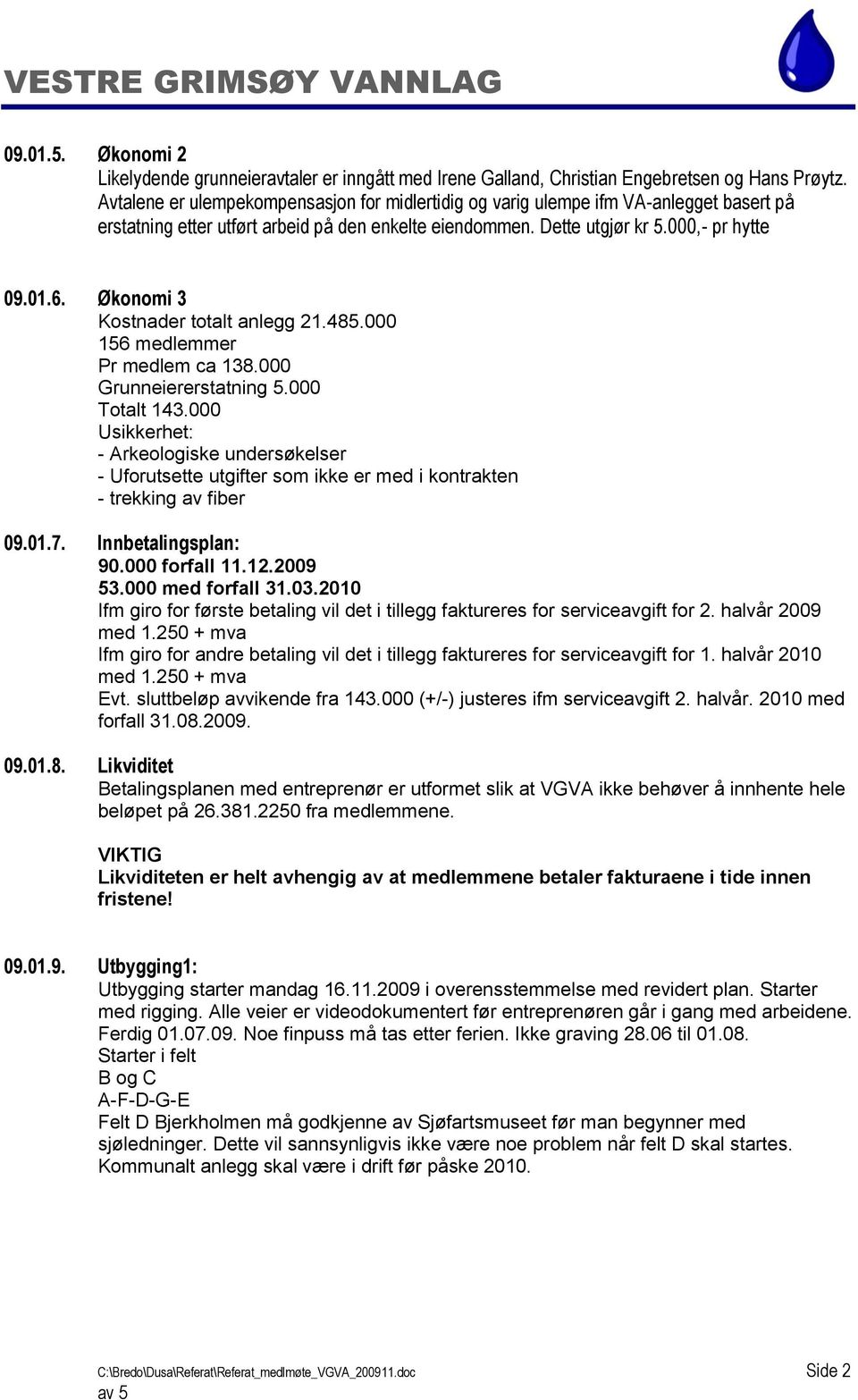 Økonomi 3 Kostnader totalt anlegg 21.485.000 156 medlemmer Pr medlem ca 138.000 Grunneiererstatning 5.000 Totalt 143.