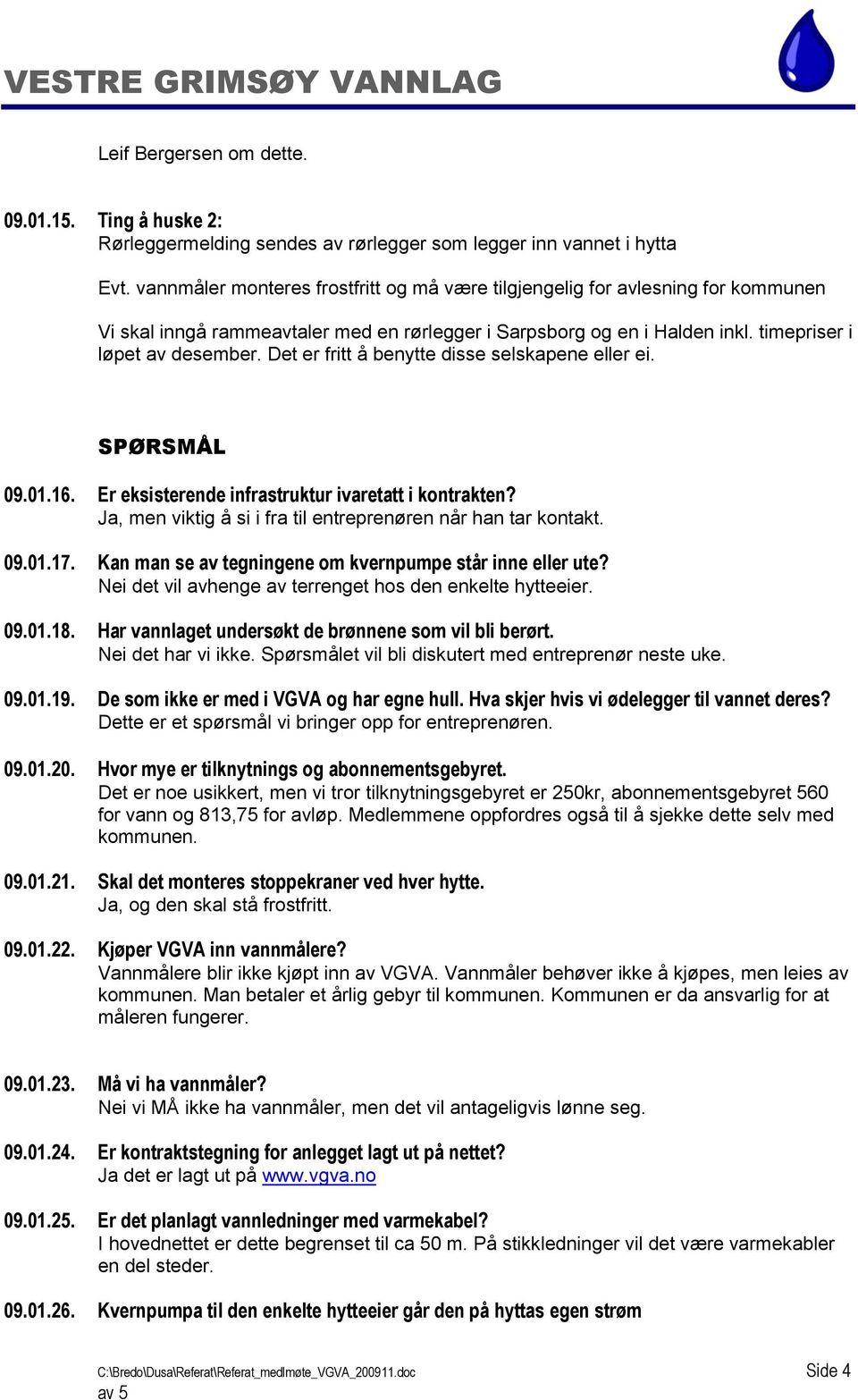 Det er fritt å benytte disse selskapene eller ei. SPØRSMÅL 09.01.16. Er eksisterende infrastruktur ivaretatt i kontrakten? Ja, men viktig å si i fra til entreprenøren når han tar kontakt. 09.01.17.