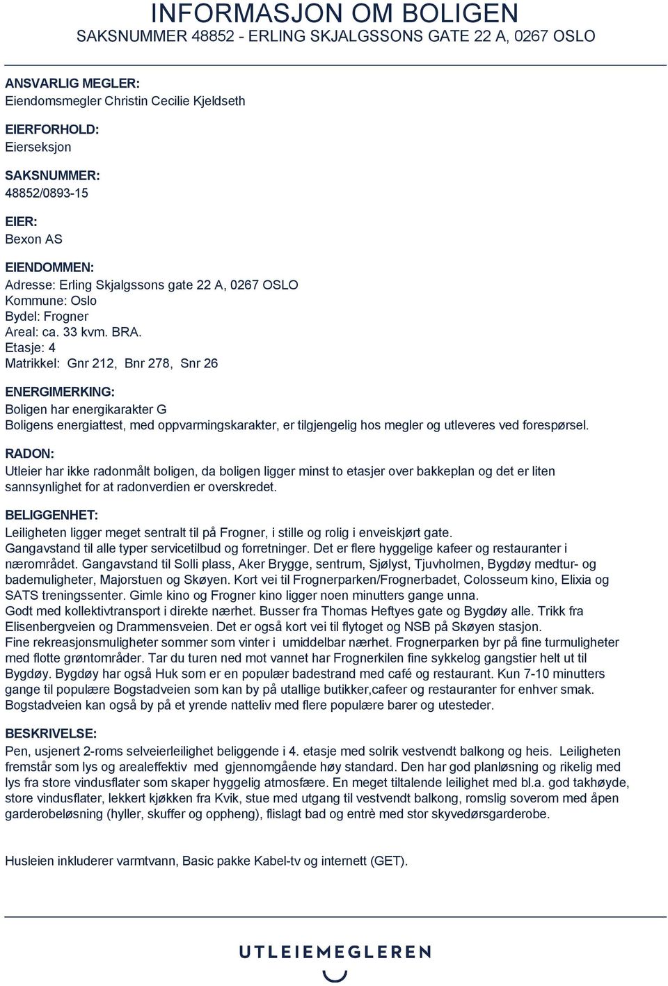 Etasje: 4 Matrikkel: Gnr 212, Bnr 278, Snr 26 ENERGIMERKING: Boligen har energikarakter G Boligens energiattest, med oppvarmingskarakter, er tilgjengelig hos megler og utleveres ved forespørsel.